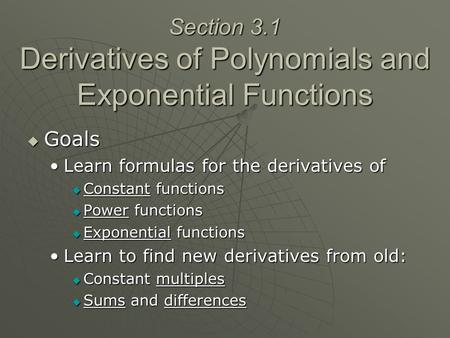 Section 3.1 Derivatives of Polynomials and Exponential Functions  Goals Learn formulas for the derivatives ofLearn formulas for the derivatives of  Constant.
