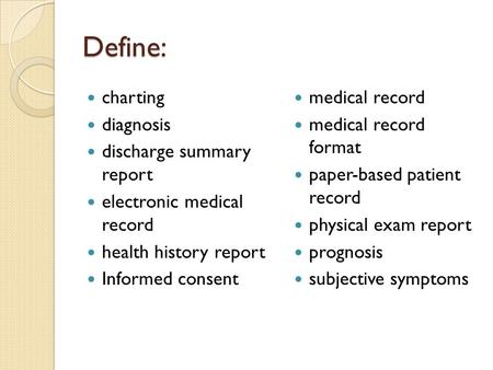 Define: charting diagnosis discharge summary report electronic medical record health history report Informed consent medical record medical record format.