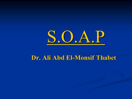 S.O.A.P Dr. Ali Abd El-Monsif Thabet. Introduction Each day in clinic, the physical therapists document what they do with patient. One of the methods.