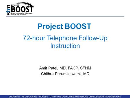 Project BOOST 72-hour Telephone Follow-Up Instruction Amit Patel, MD, FACP, SFHM Chithra Perumalswami, MD.