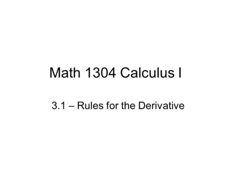 Math 1304 Calculus I 3.1 – Rules for the Derivative.