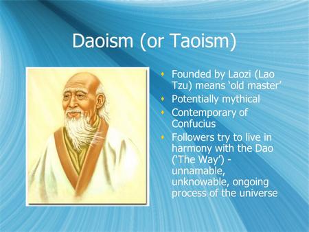 Daoism (or Taoism)  Founded by Laozi (Lao Tzu) means ‘old master’  Potentially mythical  Contemporary of Confucius  Followers try to live in harmony.