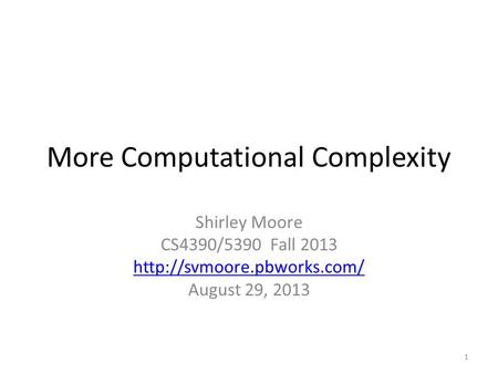 More Computational Complexity Shirley Moore CS4390/5390 Fall 2013  August 29, 2013 1.