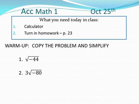 Acc Math 1 Oct 25 th What you need today in class: 1. Calculator 2. Turn in homework – p. 23.