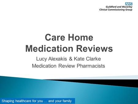 Lucy Alexakis & Kate Clarke Medication Review Pharmacists Shaping healthcare for you … and your family.