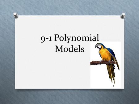 9-1 Polynomial Models. Polynomial Definition O A Polynomial in x is an expression of the form O n is not negative integer O n is called the degree O All.