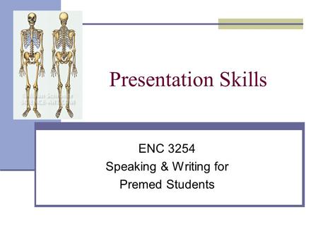 Presentation Skills ENC 3254 Speaking & Writing for Premed Students.
