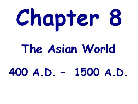 Chapter 8 The Asian World 400 A.D. – 1500 A.D..