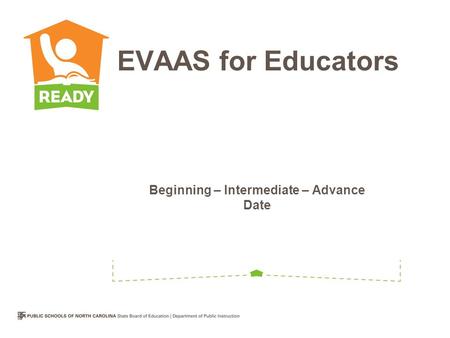 Beginning – Intermediate – Advance Date EVAAS for Educators.