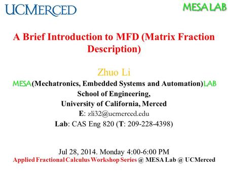 MESA LAB A Brief Introduction to MFD (Matrix Fraction Description) Zhuo Li MESA LAB MESA (Mechatronics, Embedded Systems and Automation) LAB School of.