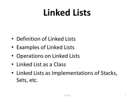CS 1031 Linked Lists Definition of Linked Lists Examples of Linked Lists Operations on Linked Lists Linked List as a Class Linked Lists as Implementations.