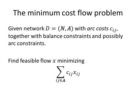 The minimum cost flow problem. Simplifying assumptions Network is connected (as an undirected graph). – We can consider each connected component separately.