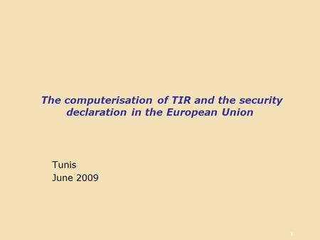 1 The computerisation of TIR and the security declaration in the European Union Tunis June 2009.