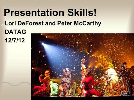 Presentation Skills! Lori DeForest and Peter McCarthy DATAG 12/7/12.