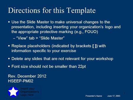 Presenter’s Name June 17, 2003 1 Directions for this Template  Use the Slide Master to make universal changes to the presentation, including inserting.