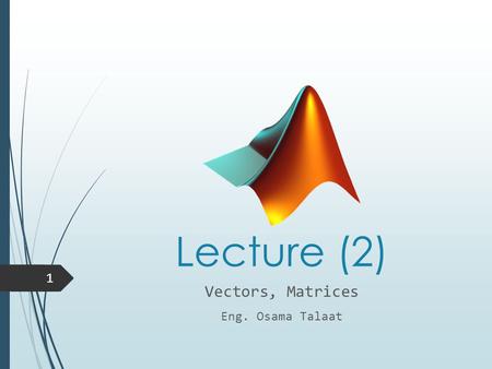 Lecture (2) Vectors, Matrices Eng. Osama Talaat 1.
