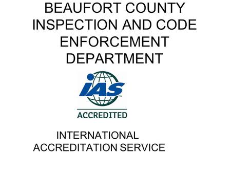 BEAUFORT COUNTY INSPECTION AND CODE ENFORCEMENT DEPARTMENT INTERNATIONAL ACCREDITATION SERVICE.