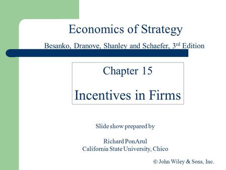 Economics of Strategy Slide show prepared by Richard PonArul California State University, Chico  John Wiley  Sons, Inc. Chapter 15 Incentives in Firms.