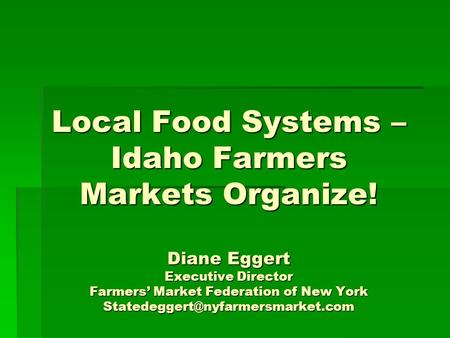 Local Food Systems – Idaho Farmers Markets Organize! Diane Eggert Executive Director Farmers’ Market Federation of New York