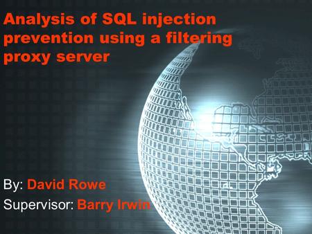 Analysis of SQL injection prevention using a filtering proxy server By: David Rowe Supervisor: Barry Irwin.