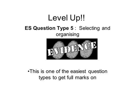 Level Up!! ES Question Type 5 : Selecting and organising This is one of the easiest question types to get full marks on.