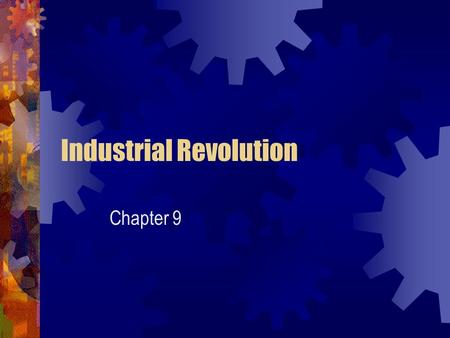 Industrial Revolution Chapter 9. Industrial Revolution A major change in the methods of production by using machines Began in England in mid 1700’s Prior.