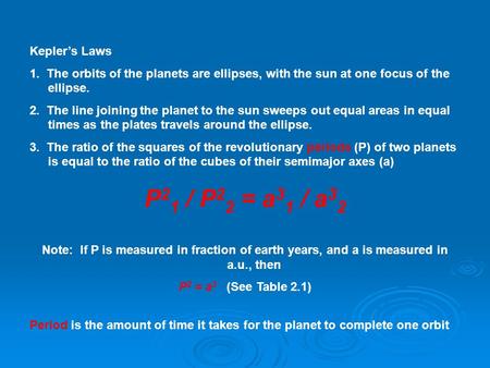 Kepler’s Laws 1. The orbits of the planets are ellipses, with the sun at one focus of the ellipse. 2. The line joining the planet to the sun sweeps out.