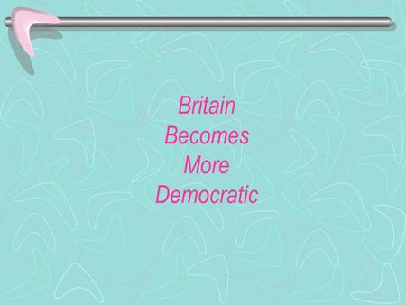 Britain Becomes More Democratic. 1815 1815 - Britain was a constitutional monarchy with a parliament Voting Rights in the early 19 th Century: - Less.