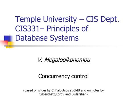 V. Megalooikonomou Concurrency control (based on slides by C. Faloutsos at CMU and on notes by Silberchatz,Korth, and Sudarshan) Temple University – CIS.