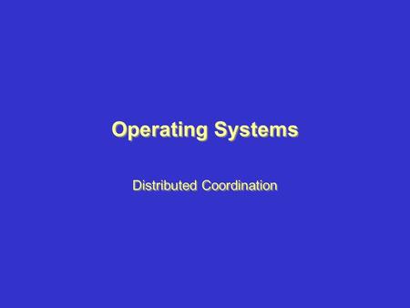 Operating Systems Distributed Coordination. Topics –Event Ordering –Mutual Exclusion –Atomicity –Concurrency Control Topics –Event Ordering –Mutual Exclusion.