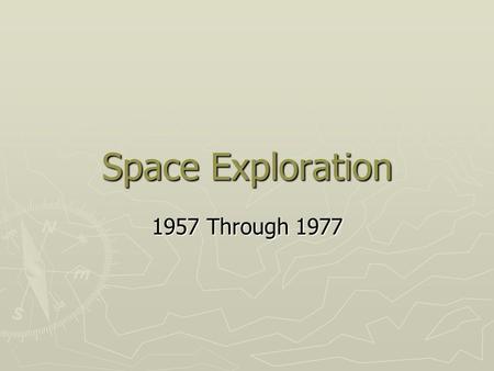 Space Exploration 1957 Through 1977. Explorer ► 74 successful missions ► 4 unsuccessful ► Explorer satellites have made important discoveries:  Earth's.
