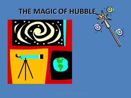 THE MAGIC OF HUBBLE Caroline Goode NASA Top Stars 2010.