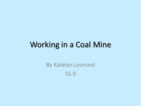 Working in a Coal Mine By Katelyn Leonard SS.9.