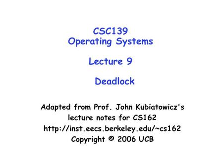 CSC139 Operating Systems Lecture 9 Deadlock Adapted from Prof. John Kubiatowicz's lecture notes for CS162  Copyright.