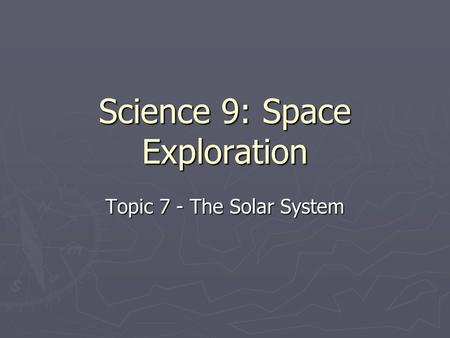 Science 9: Space Exploration Topic 7 - The Solar System.