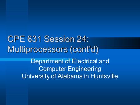 CPE 631 Session 24: Multiprocessors (cont’d) Department of Electrical and Computer Engineering University of Alabama in Huntsville.
