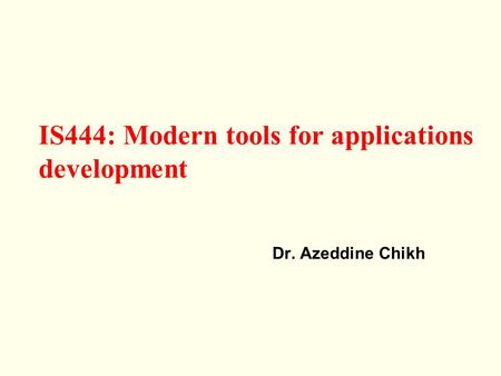Dr. Azeddine Chikh IS444: Modern tools for applications development.