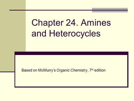 Chapter 24. Amines and Heterocycles Based on McMurry’s Organic Chemistry, 7 th edition.