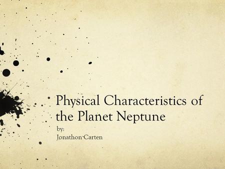 Physical Characteristics of the Planet Neptune by: Jonathon Carten.