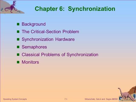 Silberschatz, Galvin and Gagne  2002 7.1 Operating System Concepts Chapter 6: Synchronization Background The Critical-Section Problem Synchronization.