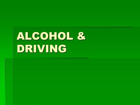 ALCOHOL & DRIVING.