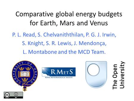 Comparative global energy budgets for Earth, Mars and Venus P. L. Read, S. Chelvaniththilan, P. G. J. Irwin, S. Knight, S. R. Lewis, J. Mendonça, L. Montabone.