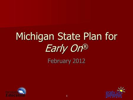 Michigan State Plan for Early On ® February 2012 1.