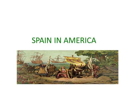 SPAIN IN AMERICA. 1492 Columbus discovers the Americas for Spain Spain drives the Moors out of their country. CONQUISTADORS – horse warriors. They then.