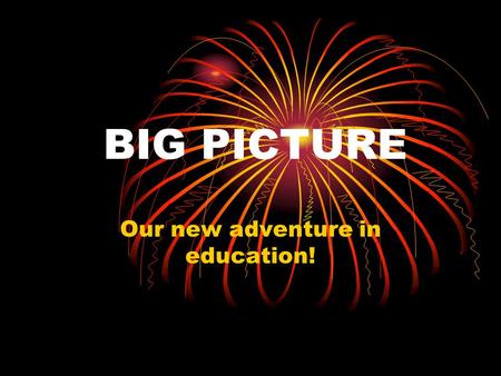 BIG PICTURE Our new adventure in education!. What is the Big Picture? A method of education where individual students are honored, respected and required.