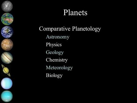 Planets Comparative Planetology Astronomy Physics Geology Chemistry Meteorology Biology.