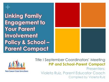+ Title I September Coordinators’ Meeting PIP and School-Parent Compact Presenters: Violeta Ruiz, Parent Educator Coach Compiled by Violeta Ruiz.