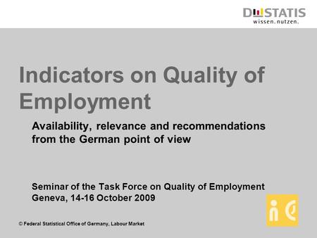 © Federal Statistical Office of Germany, Labour Market Indicators on Quality of Employment Availability, relevance and recommendations from the German.