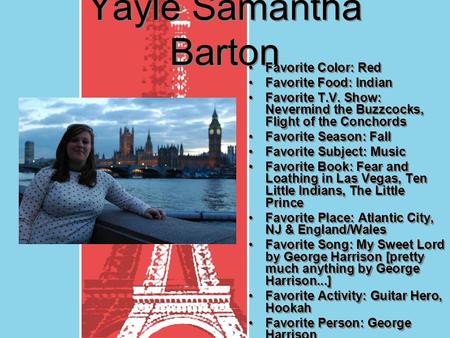 Yayle Samantha Barton Favorite Color: Red Favorite Food: Indian Favorite T.V. Show: Nevermind the Buzzcocks, Flight of the Conchords Favorite Season: Fall.