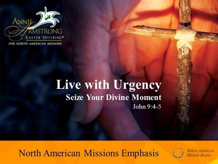 Live with Urgency Seize Your Divine Moment John 9:4-5 North American Missions Emphasis.
